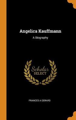 Angelica Kauffmann: A Biography (Hardback)
