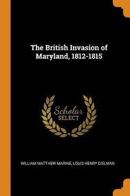 The British Invasion of Maryland, 1812-1815 (Paperback)