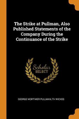 The Strike at Pullman, Also Published Statements of the Company During the Continuance of the Strike (Paperback)