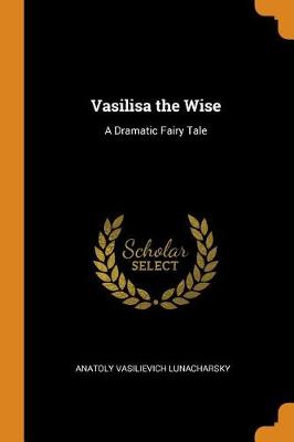 Vasilisa the Wise: A Dramatic Fairy Tale (Paperback)