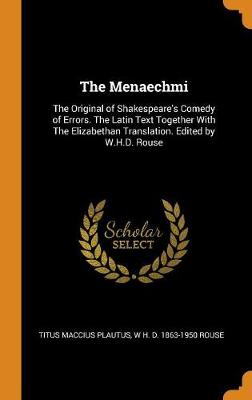 The Menaechmi: The Original of Shakespeare's Comedy of Errors. the Latin Text Together with the Elizabethan Translation. Edited by W.H.D. Rouse (Hardback)