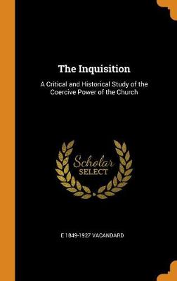 The Inquisition: A Critical and Historical Study of the Coercive Power of the Church (Hardback)