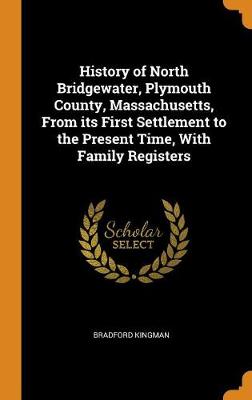 History of North Bridgewater, Plymouth County, Massachusetts, from Its First Settlement to the Present Time, with Family Registers (Hardback)