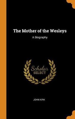 The Mother of the Wesleys: A Biography (Hardback)