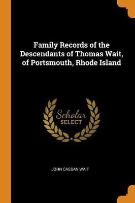 Family Records of the Descendants of Thomas Wait, of Portsmouth, Rhode Island (Paperback)