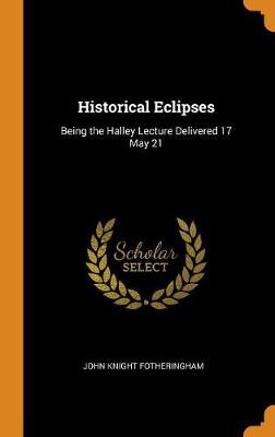 Historical Eclipses: Being the Halley Lecture Delivered 17 May 21 (Hardback)