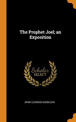 The Prophet Joel; An Exposition (Hardback)