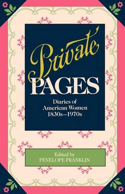Private Pages: Diaries of American Women 1830s-1970s (Paperback)
