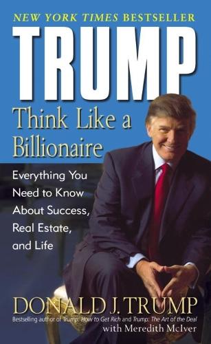 Trump: Think Like a Billionaire: Everything You Need to Know About Success, Real Estate, and Life (Paperback)