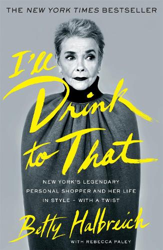 I'll Drink to That: New York's Legendary Personal Shopper and Her Life in Style - With a Twist (Paperback)