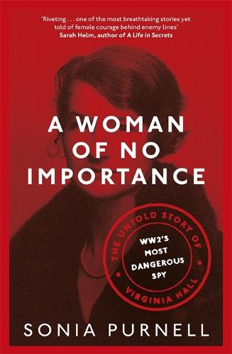 A Woman of No Importance: The Untold Story of Virginia Hall, WWII's Most Dangerous Spy (Hardback)