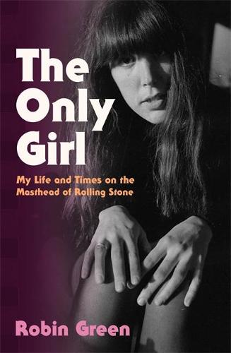 The Only Girl: My Life and Times on the Masthead of Rolling Stone (Hardback)