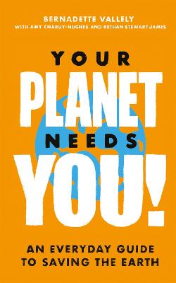 Your Planet Needs You!: An everyday guide to saving the earth (Paperback)
