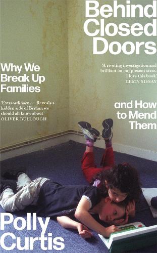 Behind Closed Doors: Why We Break Up Families - and How to Mend Them (Hardback)