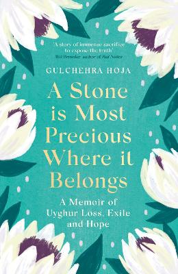 A Stone is Most Precious Where It Belongs: A Memoir of Uyghur Loss, Exile and Hope (Hardback)