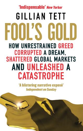 Fool's Gold: How Unrestrained Greed Corrupted a Dream, Shattered Global Markets and Unleashed a Catastrophe (Paperback)
