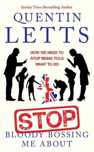 Stop Bloody Bossing Me About: How We Need To Stop Being Told What To Do (Hardback)