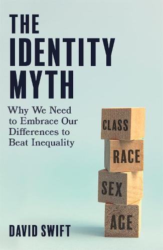 The Identity Myth: Why We Need to Embrace Our Differences to Beat Inequality (Hardback)