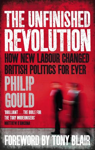 The Unfinished Revolution: How New Labour Changed British Politics Forever (Paperback)