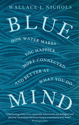 Blue Mind: How Water Makes You Happier, More Connected and Better at What You Do (Paperback)