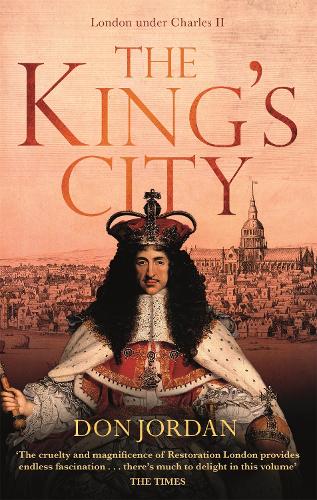 The King's City: London under Charles II: A city that transformed a nation - and created modern Britain (Paperback)