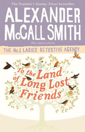 To the Land of Long Lost Friends by Alexander McCall Smith