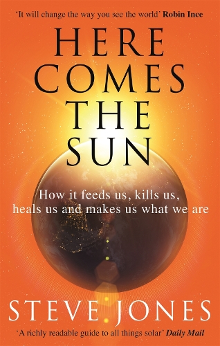 Here Comes the Sun: How it feeds us, kills us, heals us and makes us what we are (Paperback)