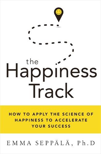 The Happiness Track: How to Apply the Science of Happiness to Accelerate Your Success (Paperback)