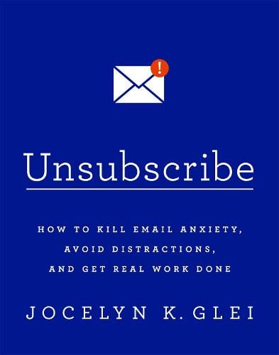 Unsubscribe: How to Kill Email Anxiety, Avoid Distractions and Get REAL Work Done (Paperback)
