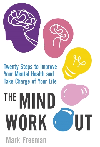 The Mind Workout: Twenty steps to improve your mental health and take charge of your life (Paperback)