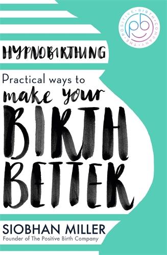 Hypnobirthing: Practical Ways to Make Your Birth Better (Paperback)