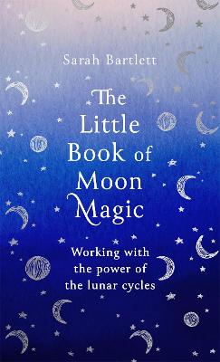 The Little Book of Moon Magic: Working with the power of the lunar cycles - The Little Book of Magic (Hardback)