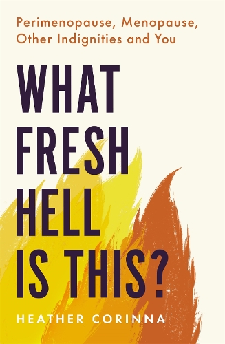 What Fresh Hell Is This?: Perimenopause, Menopause, Other Indignities and You (Paperback)