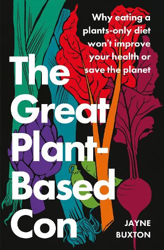 The Great Plant-Based Con: Why eating a plants-only diet won't improve your health or save the planet (Paperback)