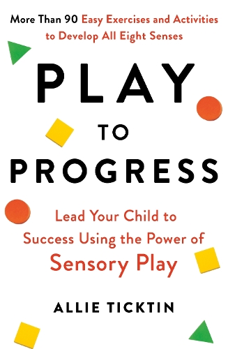 Play to Progress: Lead Your Child to Success Using the Power of Sensory Play (Paperback)