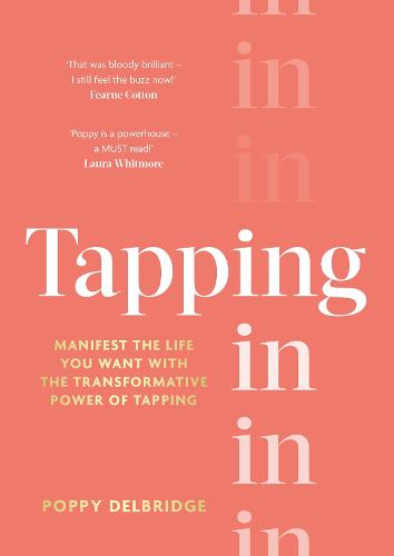 Tapping In: Manifest the life you want with the transformative power of tapping (Hardback)