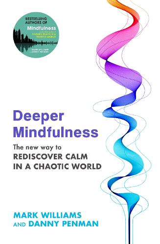 Deeper Mindfulness , rediscovering calm, Mark Williams and Danny Penman