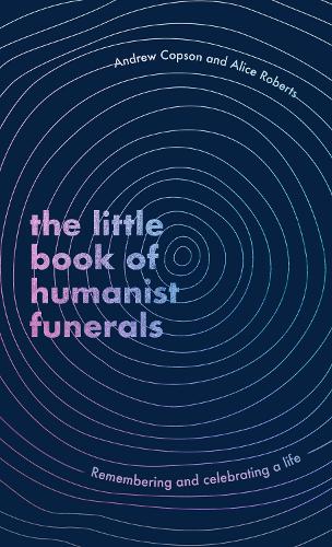 The Little Book of Humanist Funerals: Remembering and celebrating a life (Hardback)