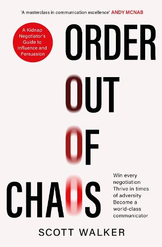 Order Out of Chaos: A Kidnap Negotiator's Guide to Influence and Persuasion (Paperback)