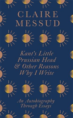 Kant's Little Prussian Head and Other Reasons Why I Write: An Autobiography Through Essays (Hardback)