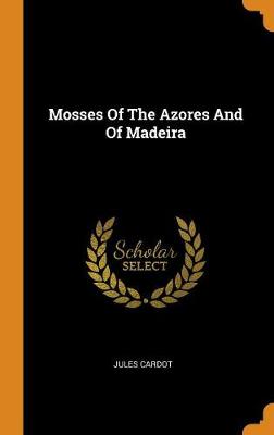 Mosses of the Azores and of Madeira (Hardback)