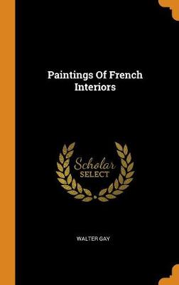 Paintings of French Interiors (Hardback)