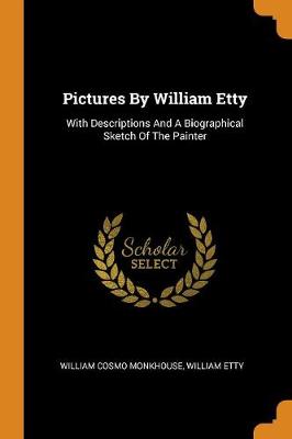 Pictures by William Etty: With Descriptions and a Biographical Sketch of the Painter (Paperback)