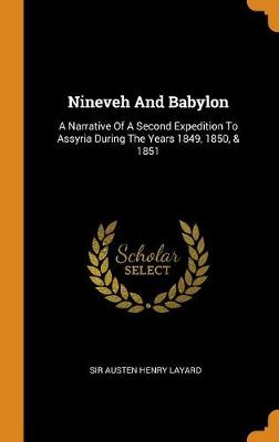 Nineveh and Babylon: A Narrative of a Second Expedition to Assyria During the Years 1849, 1850, & 1851 (Hardback)