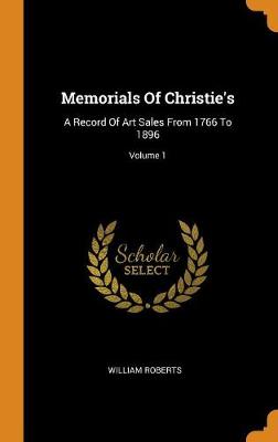 Memorials of Christie's: A Record of Art Sales from 1766 to 1896; Volume 1 (Hardback)