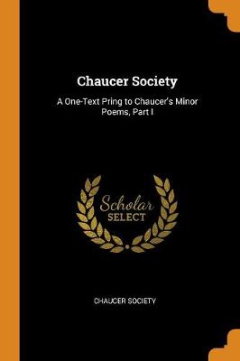 Chaucer Society: A One-Text Pring to Chaucer's Minor Poems, Part I (Paperback)