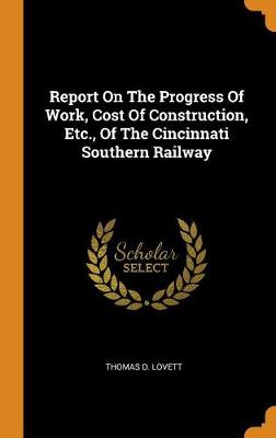 Report on the Progress of Work, Cost of Construction, Etc., of the Cincinnati Southern Railway (Hardback)