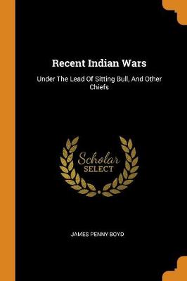 Recent Indian Wars: Under the Lead of Sitting Bull, and Other Chiefs (Paperback)