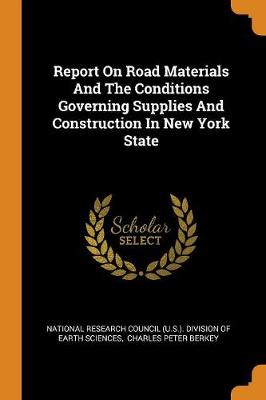 Report on Road Materials and the Conditions Governing Supplies and Construction in New York State (Paperback)