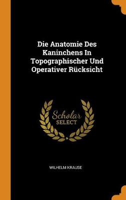 Die Anatomie Des Kaninchens in Topographischer Und Operativer R cksicht (Hardback)